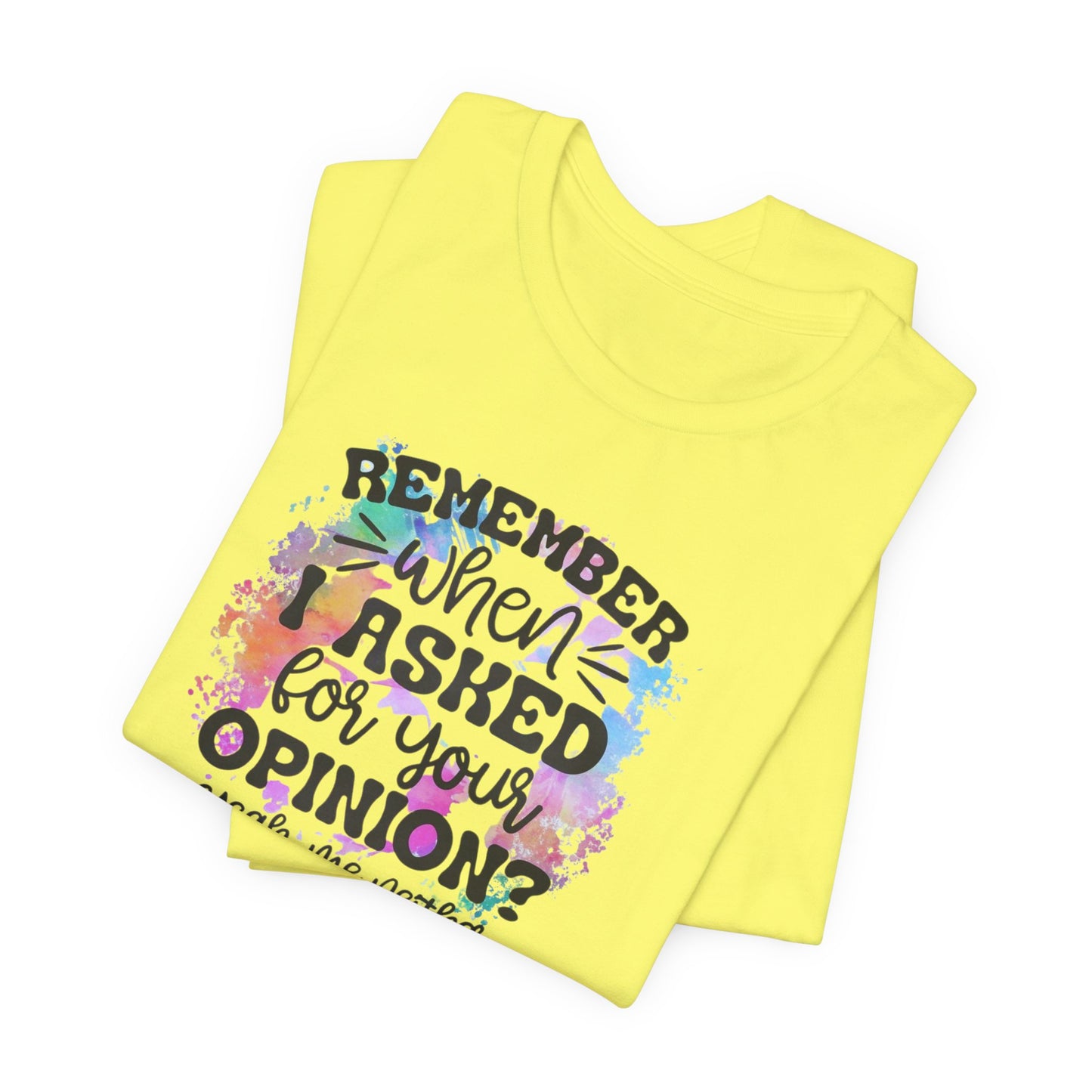 Remember When I Asked Your Opinion? Unisex Jersey Short Sleeve Tee