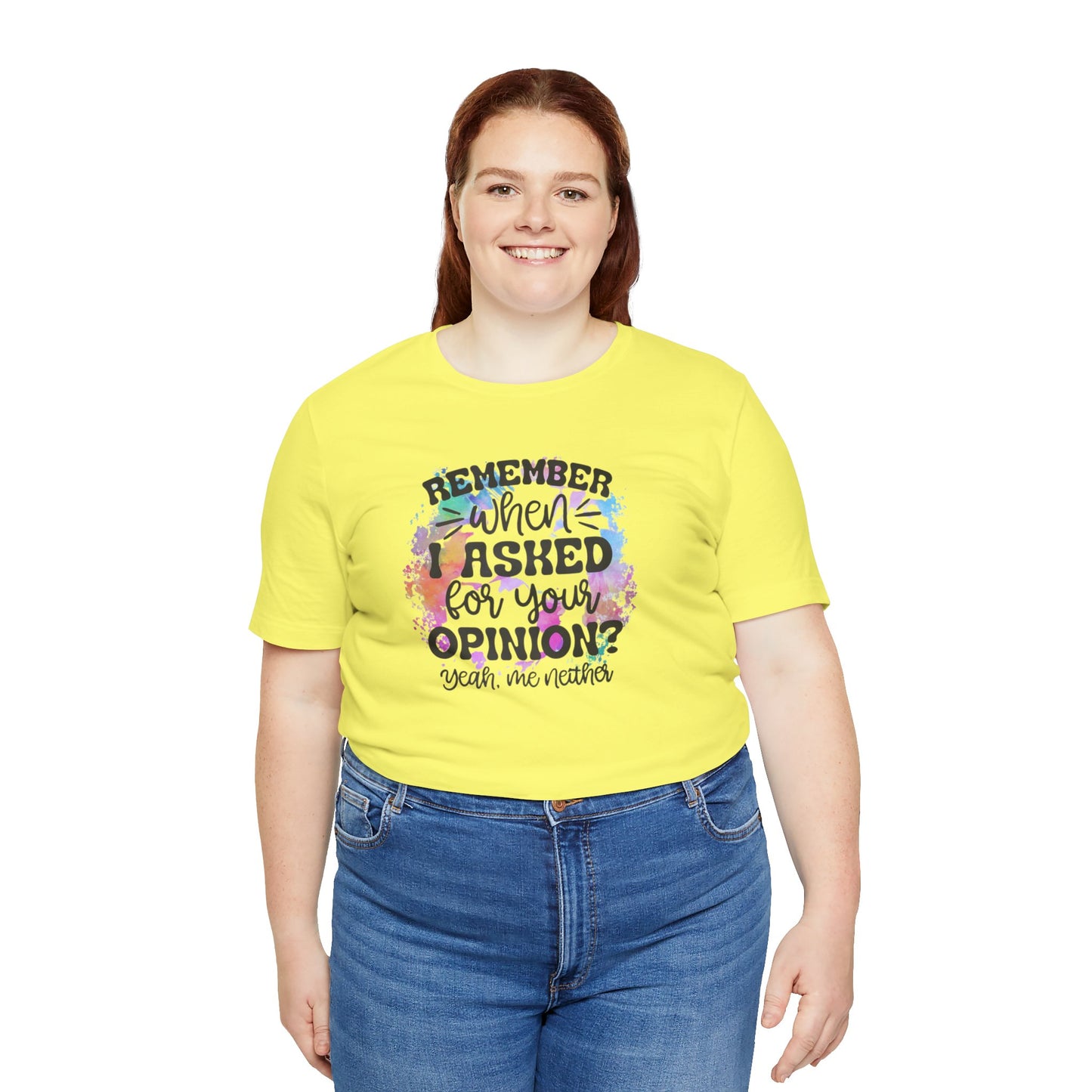 Remember When I Asked Your Opinion? Unisex Jersey Short Sleeve Tee
