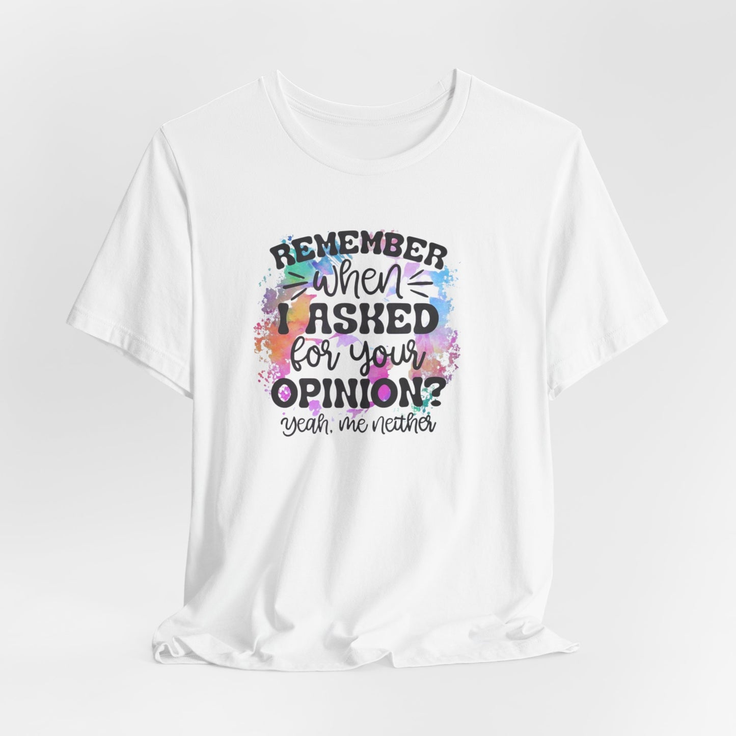Remember When I Asked Your Opinion? Unisex Jersey Short Sleeve Tee