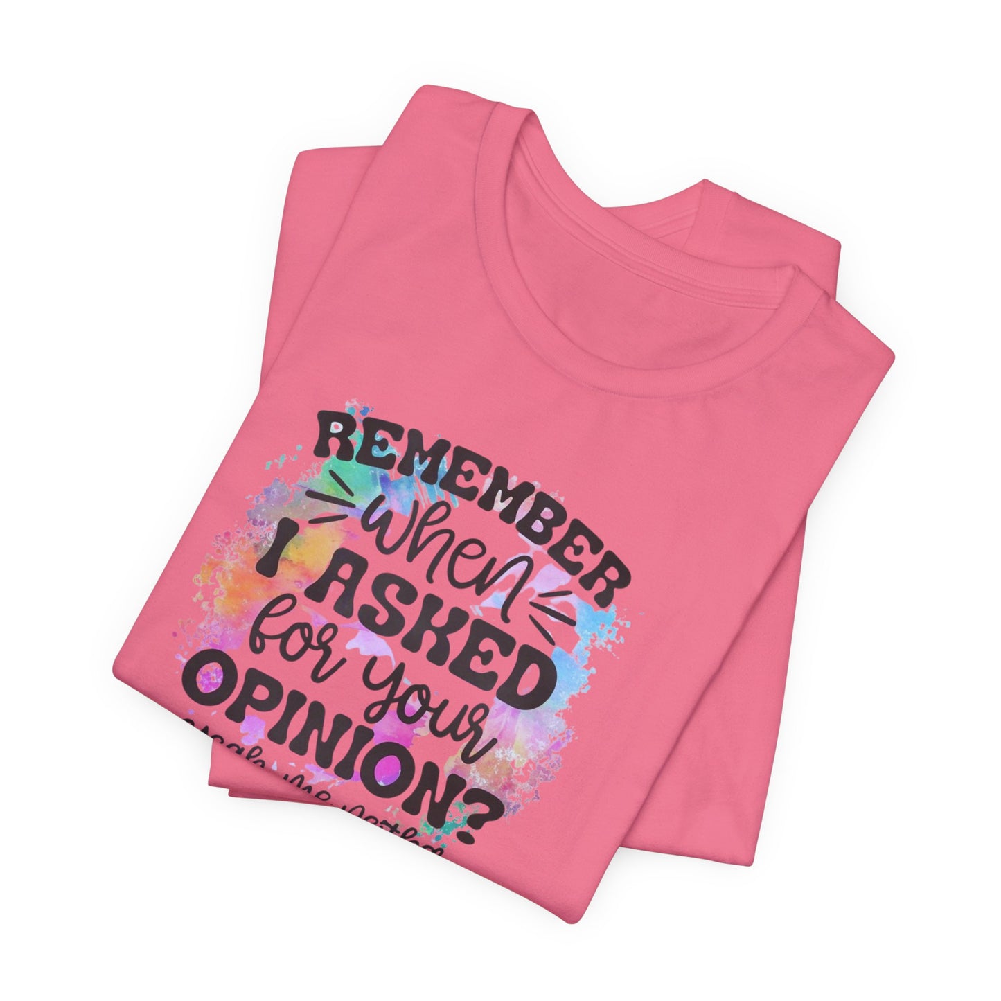 Remember When I Asked Your Opinion? Unisex Jersey Short Sleeve Tee