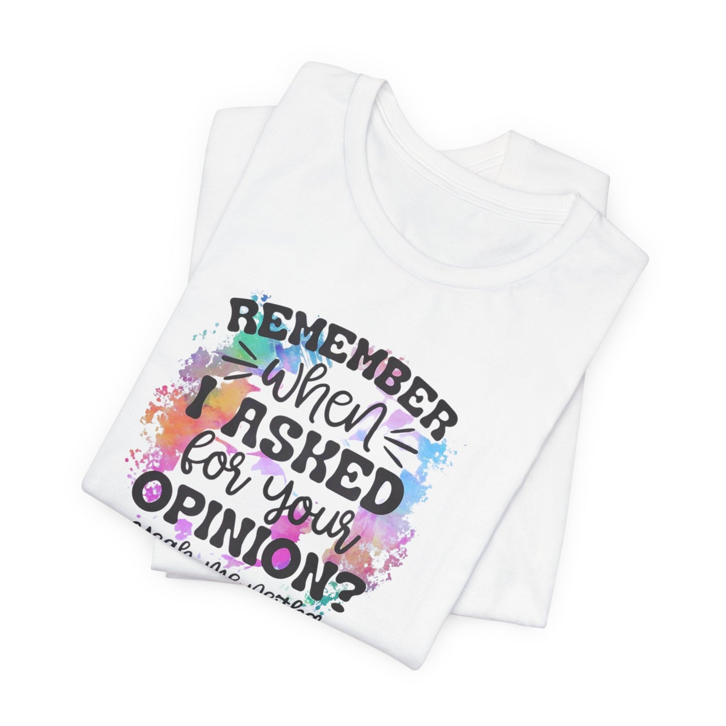 Remember When I Asked Your Opinion? Unisex Jersey Short Sleeve Tee