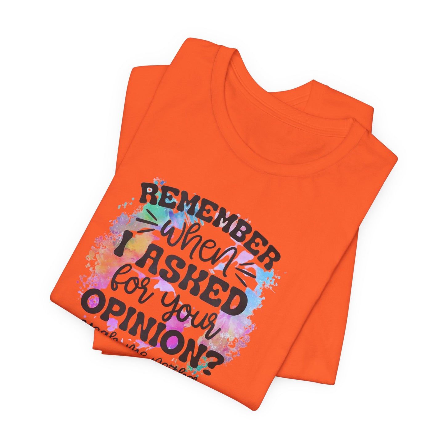 Remember When I Asked Your Opinion? Unisex Jersey Short Sleeve Tee