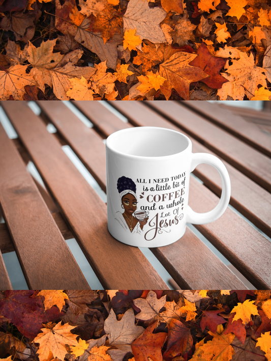 All I Need is Jesus and a Whole lot of Coffee 11 oz mug