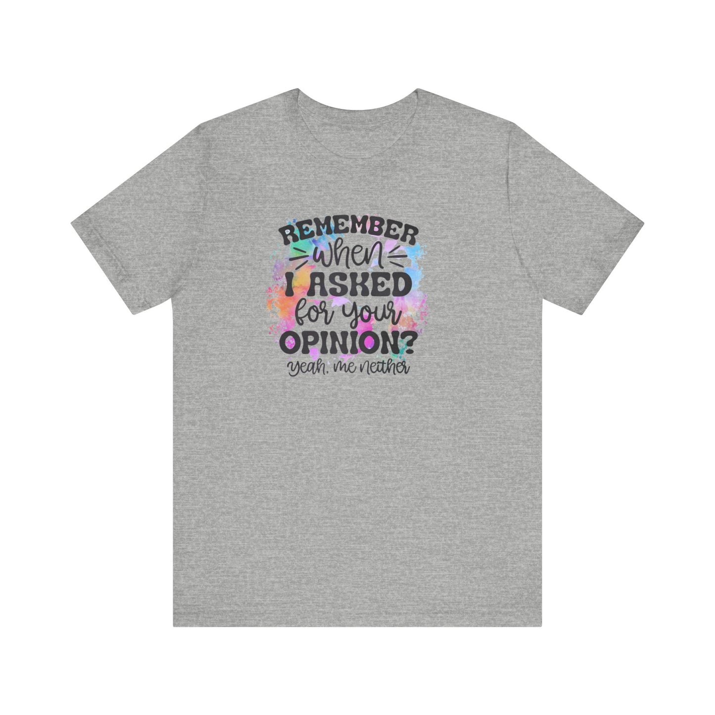 Remember When I Asked Your Opinion? Unisex Jersey Short Sleeve Tee