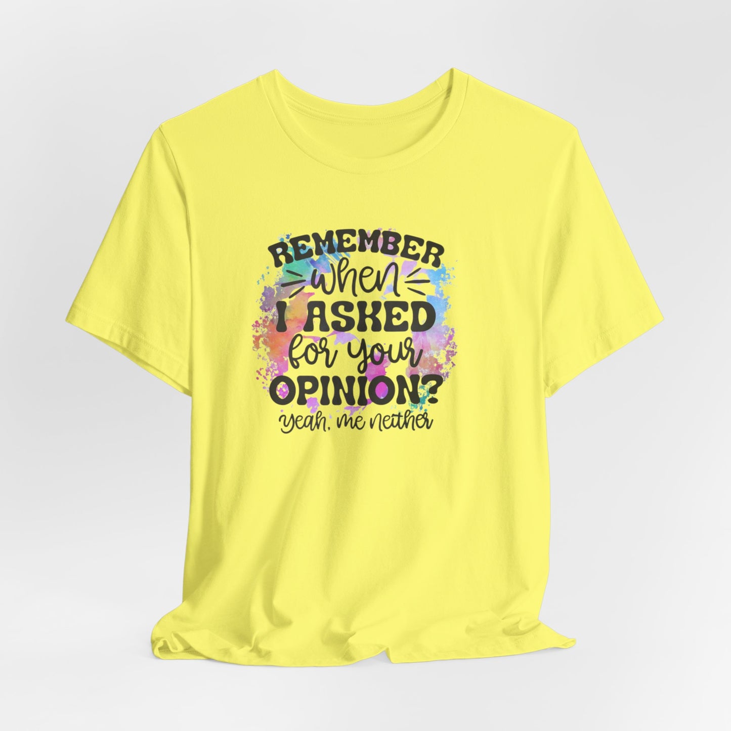 Remember When I Asked Your Opinion? Unisex Jersey Short Sleeve Tee