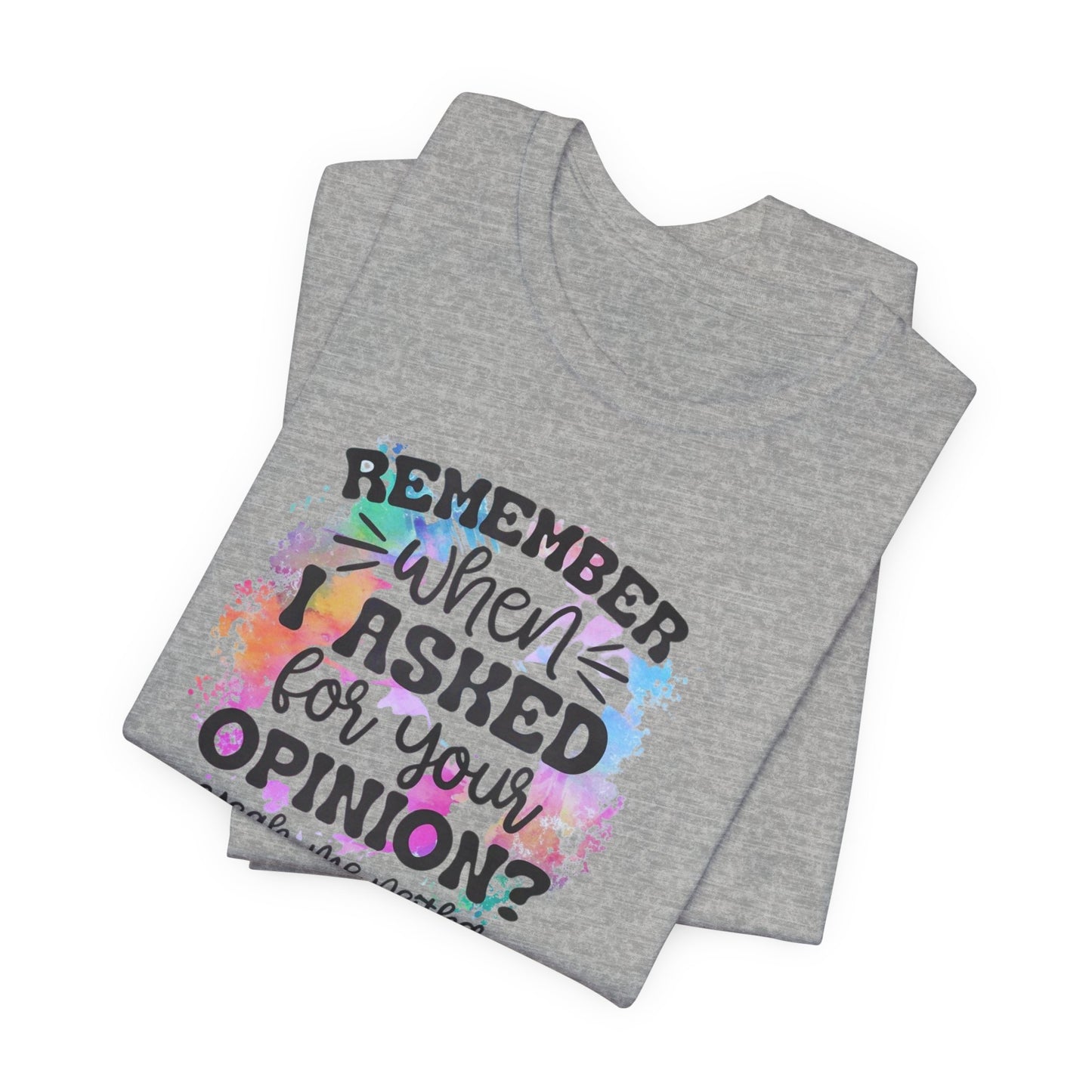 Remember When I Asked Your Opinion? Unisex Jersey Short Sleeve Tee