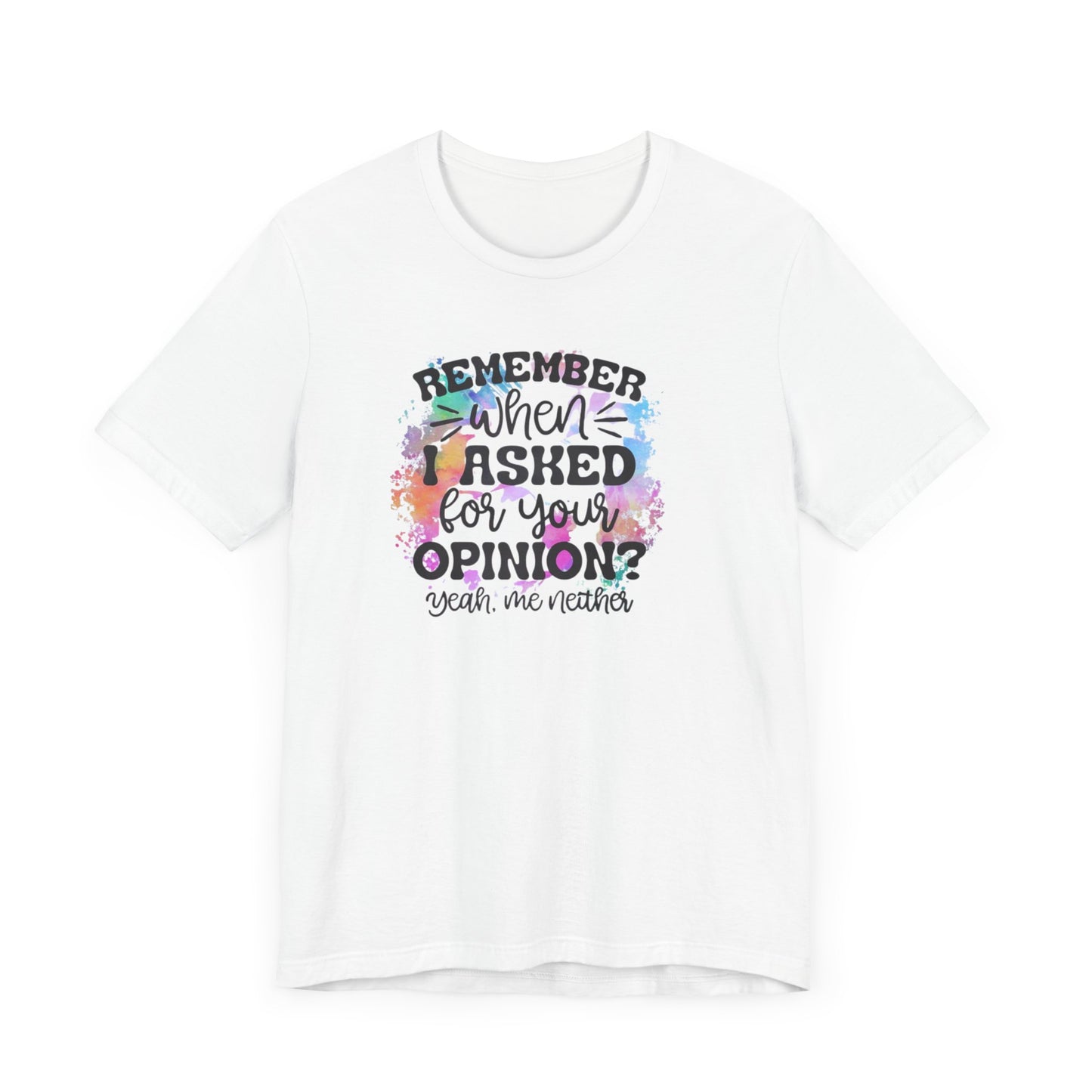 Remember When I Asked Your Opinion? Unisex Jersey Short Sleeve Tee