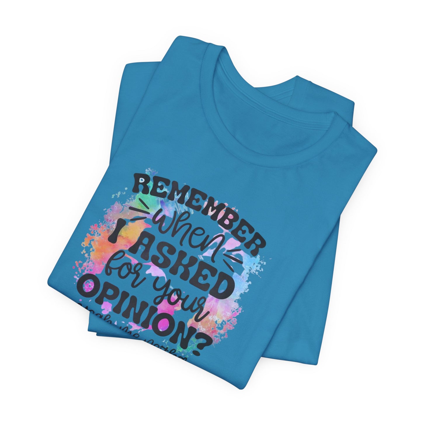 Remember When I Asked Your Opinion? Unisex Jersey Short Sleeve Tee